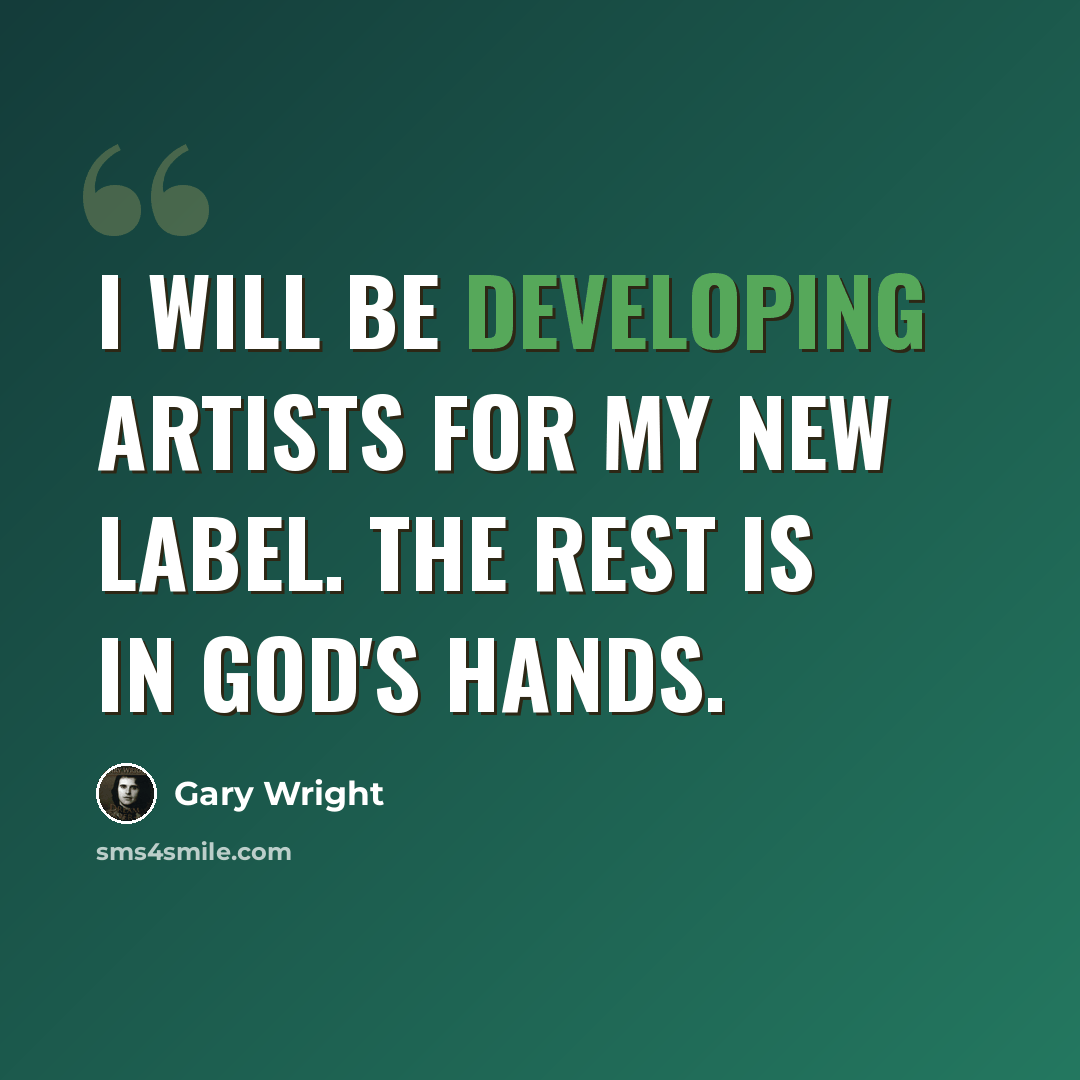 “I will be developing artists for my new label. The rest is in God's Hands.” quote by Gary Wright