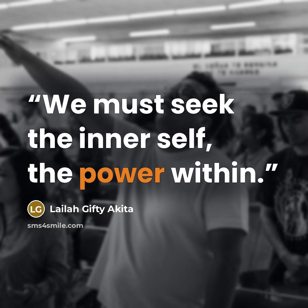 “We must seek the inner self, the power within.” quote by Lailah Gifty Akita