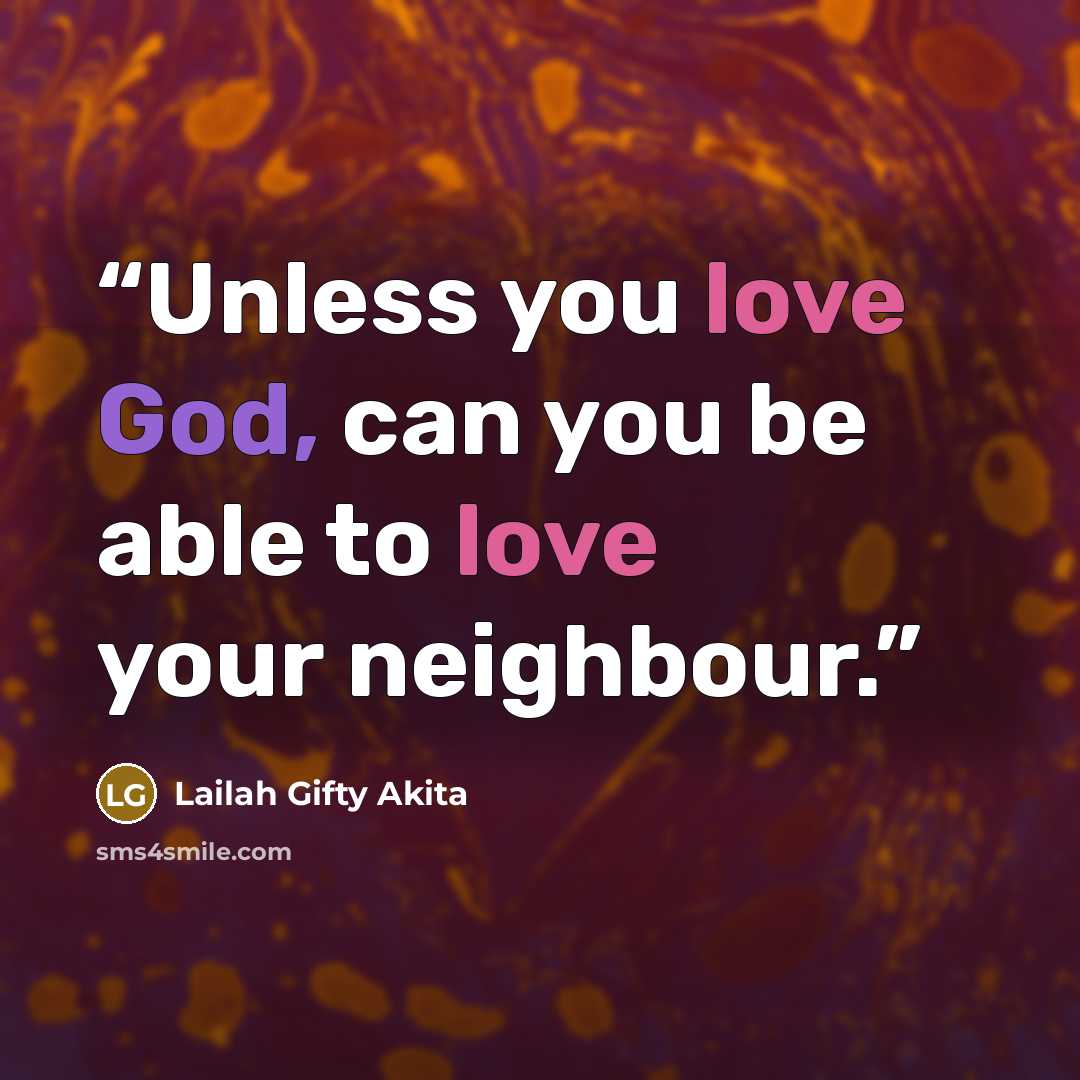 “Unless you love God, can you be able to love your neighbour.” quote by Lailah Gifty Akita
