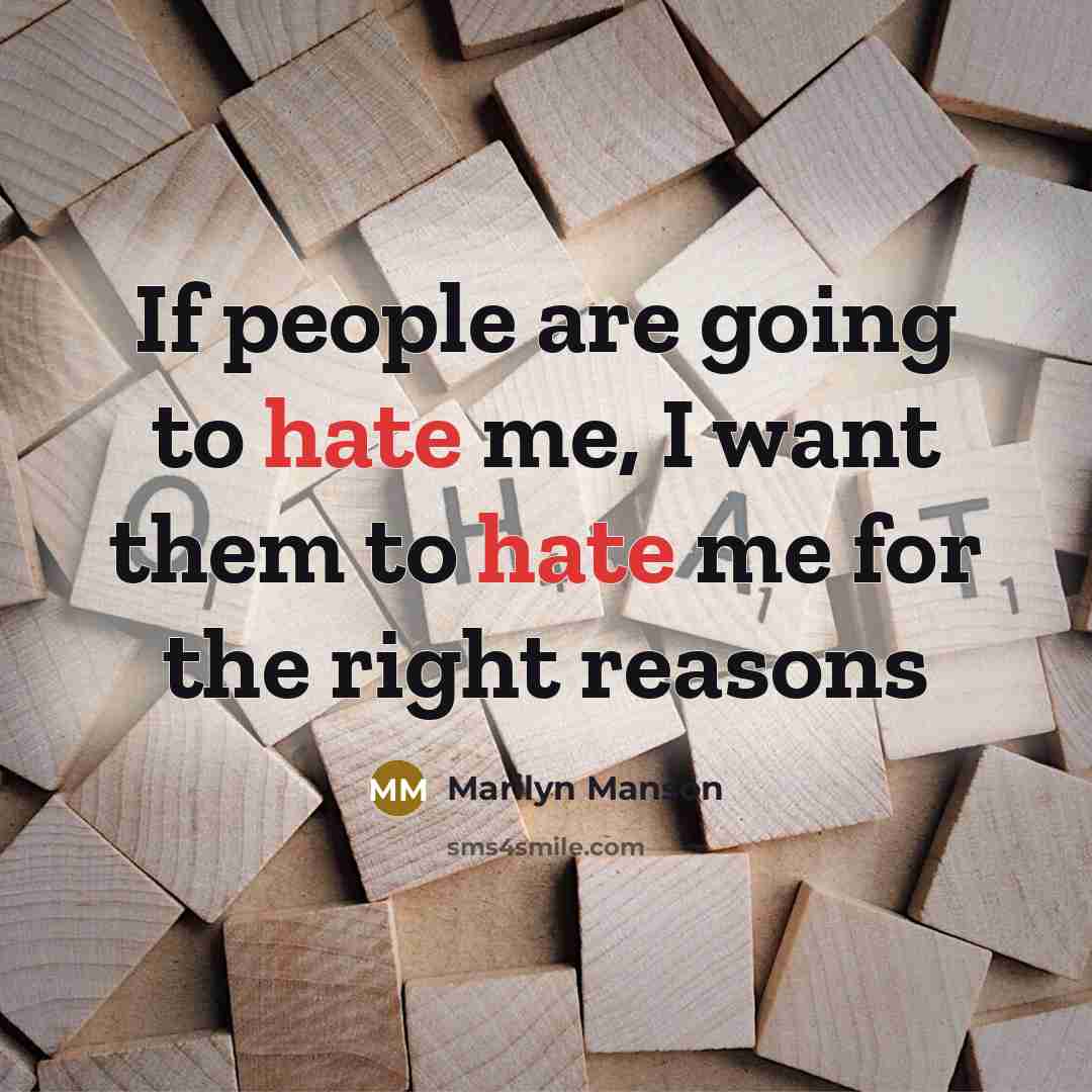 “If people are going to hate me, I want them to hate me for the right reasons” quote by Marilyn Manson