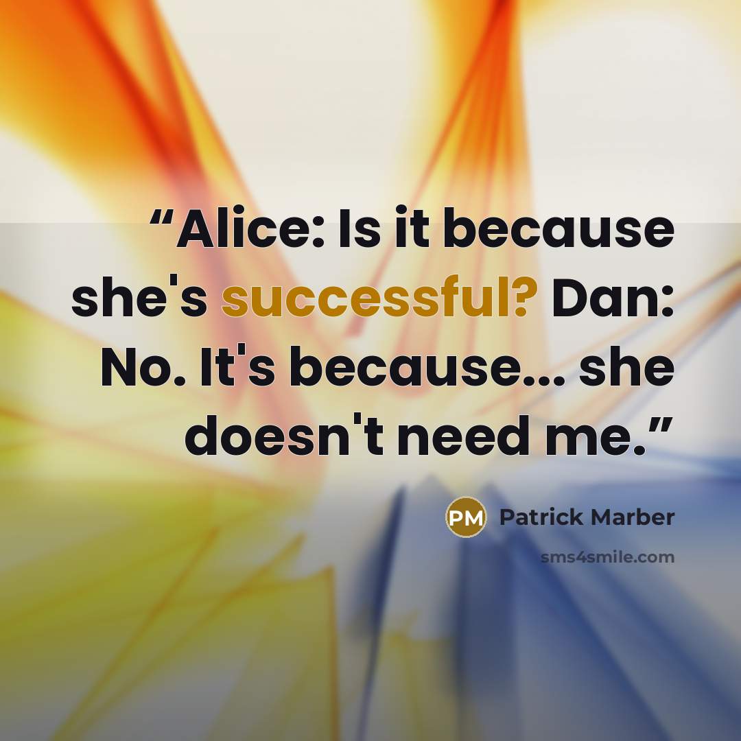 “Alice: Is it because she's successful? Dan: No. It's because... she doesn't need me.” quote by Patrick Marber