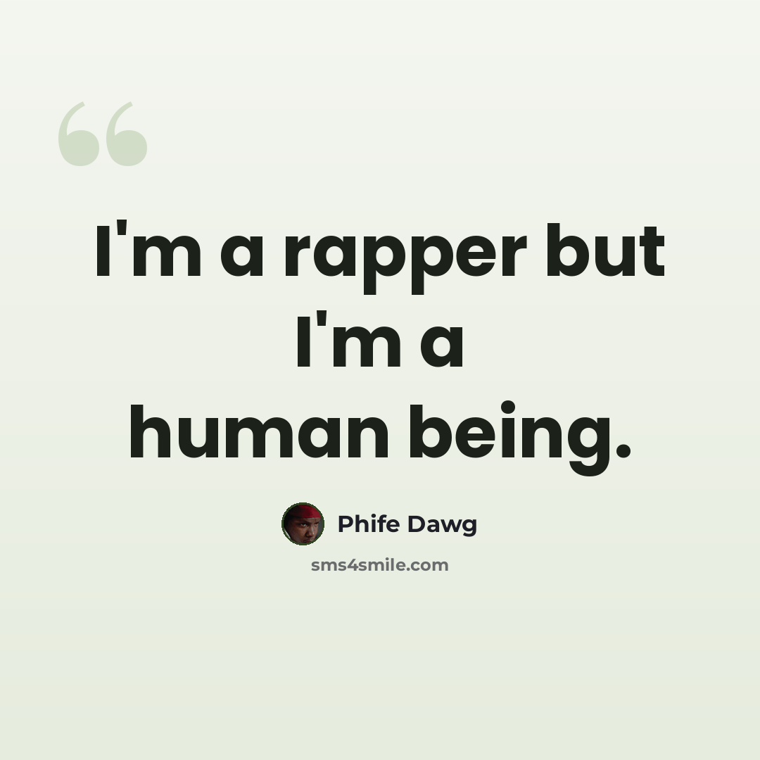 “I'm a rapper but I'm a human being.” quote by Phife Dawg