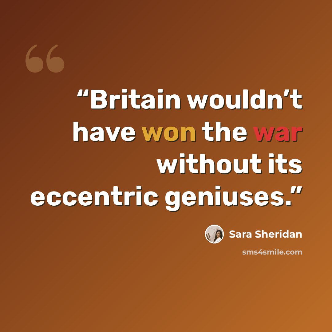“Britain wouldn’t have won the war without its eccentric geniuses.” quote by Sara Sheridan
