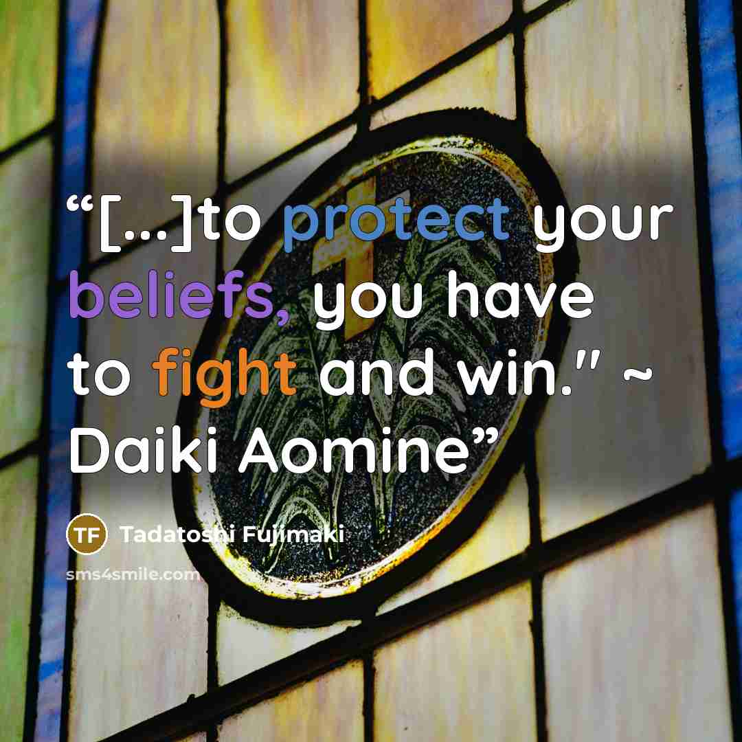 “[...]to protect your beliefs, you have to fight and win." ~ Daiki Aomine” quote by Tadatoshi Fujimaki