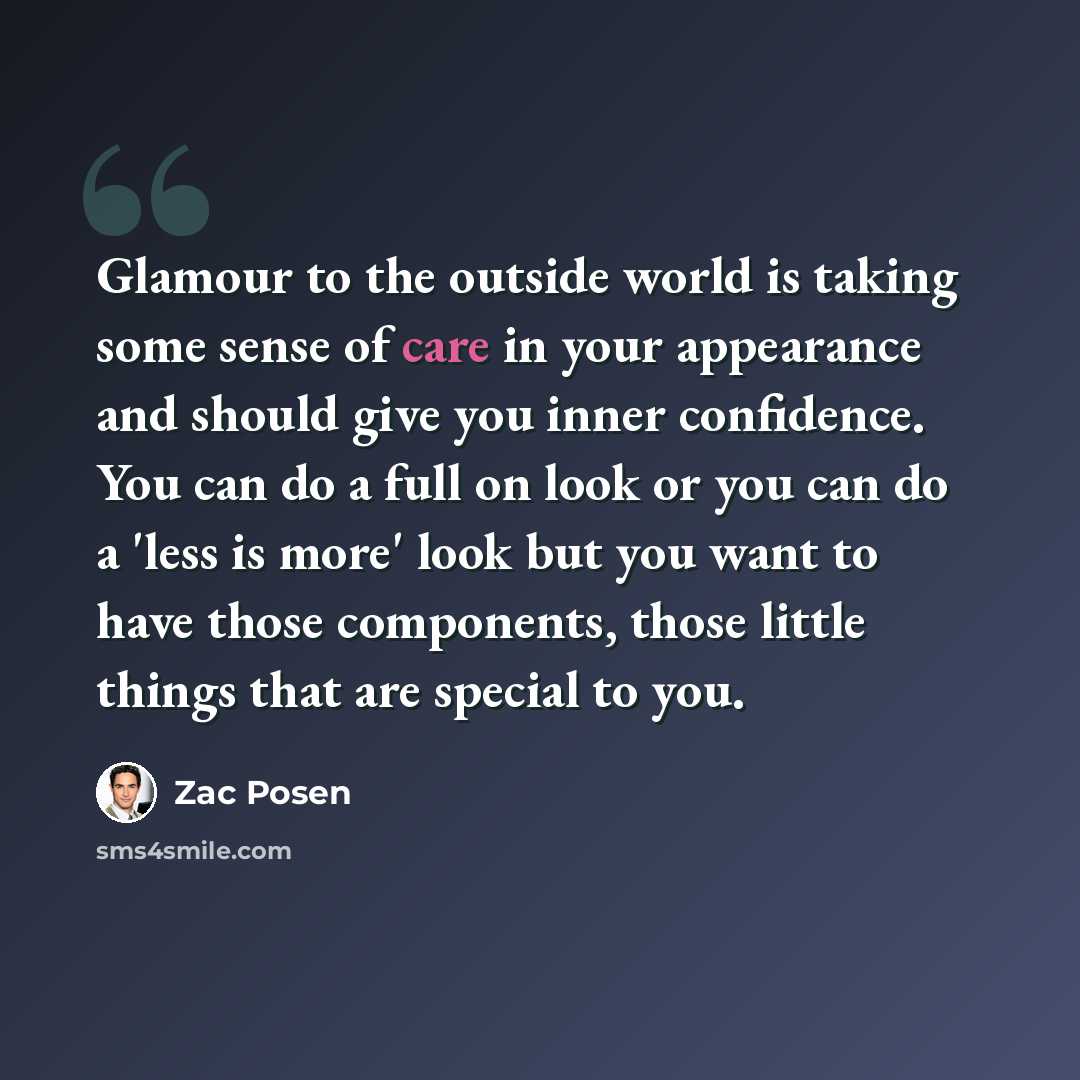 “Glamour to the outside world is taking some sense of care in your appearance and should give you inner confidence. You can do a full on look or you can do a 'less is more' look but you want to have those components, those little things that are special to you.” quote by Zac Posen