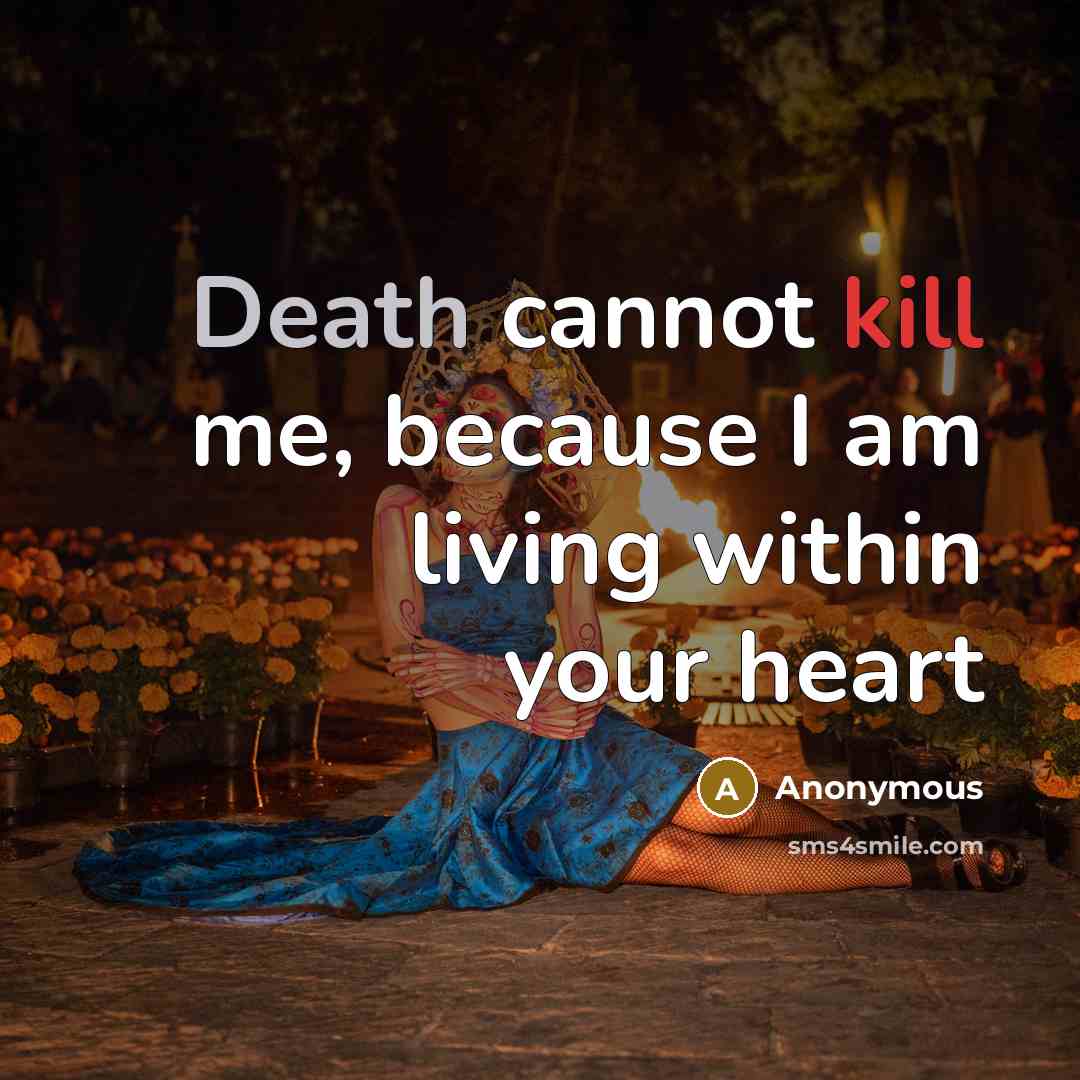 “Death cannot kill me, because I am living within your heart” quote by Anonymous