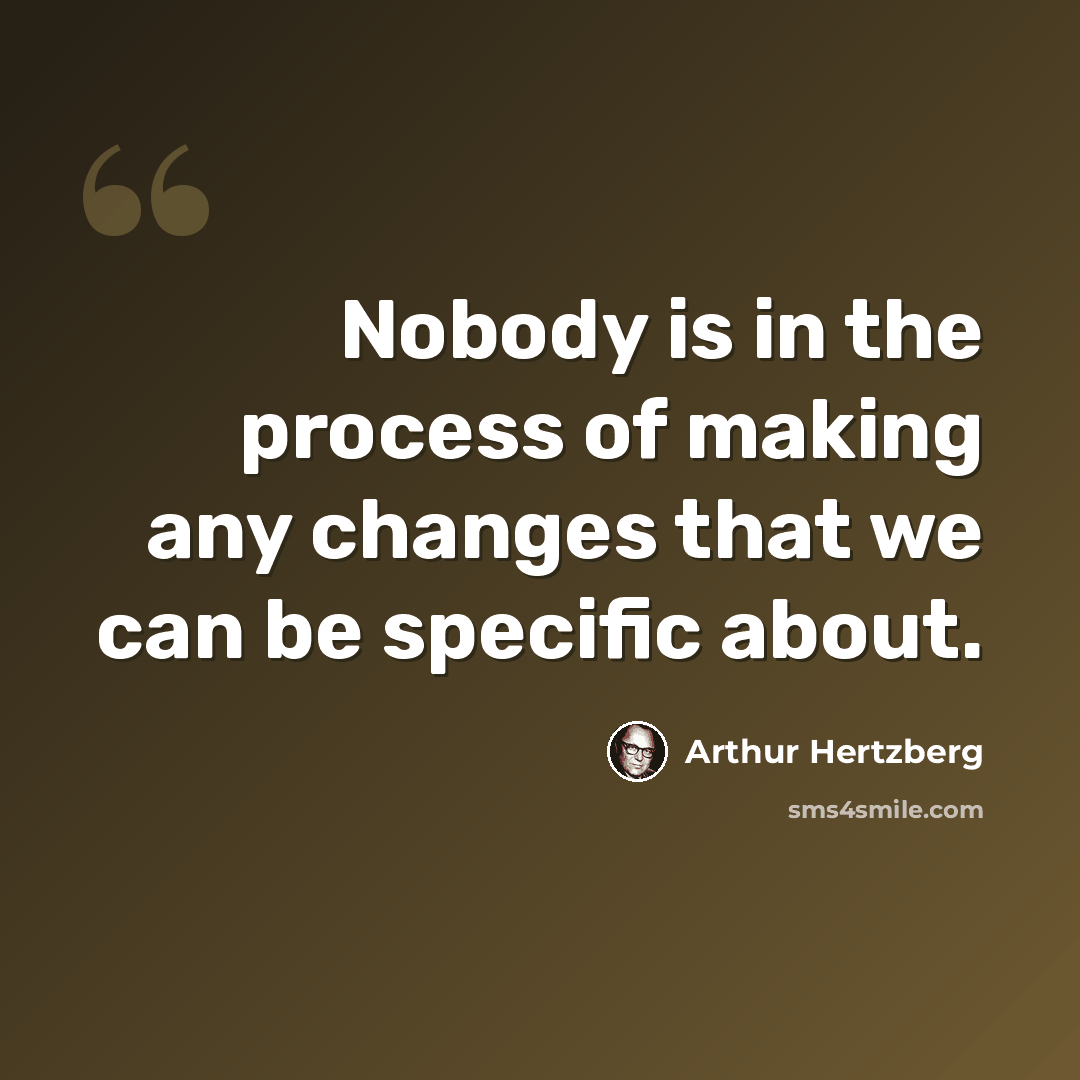 “Nobody is in the process of making any changes that we can be specific about.” quote by Arthur Hertzberg