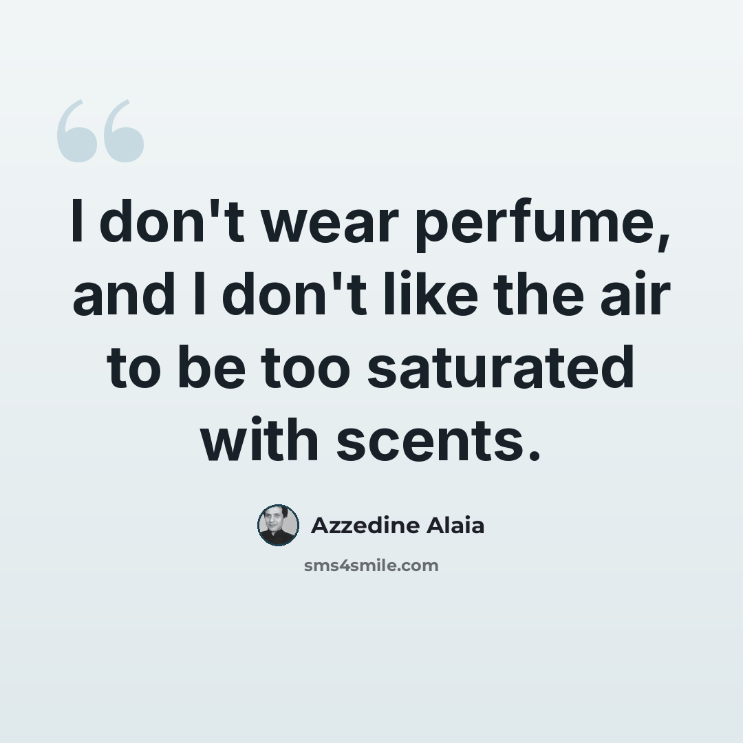 “I don't wear perfume, and I don't like the air to be too saturated with scents.” quote by Azzedine Alaia