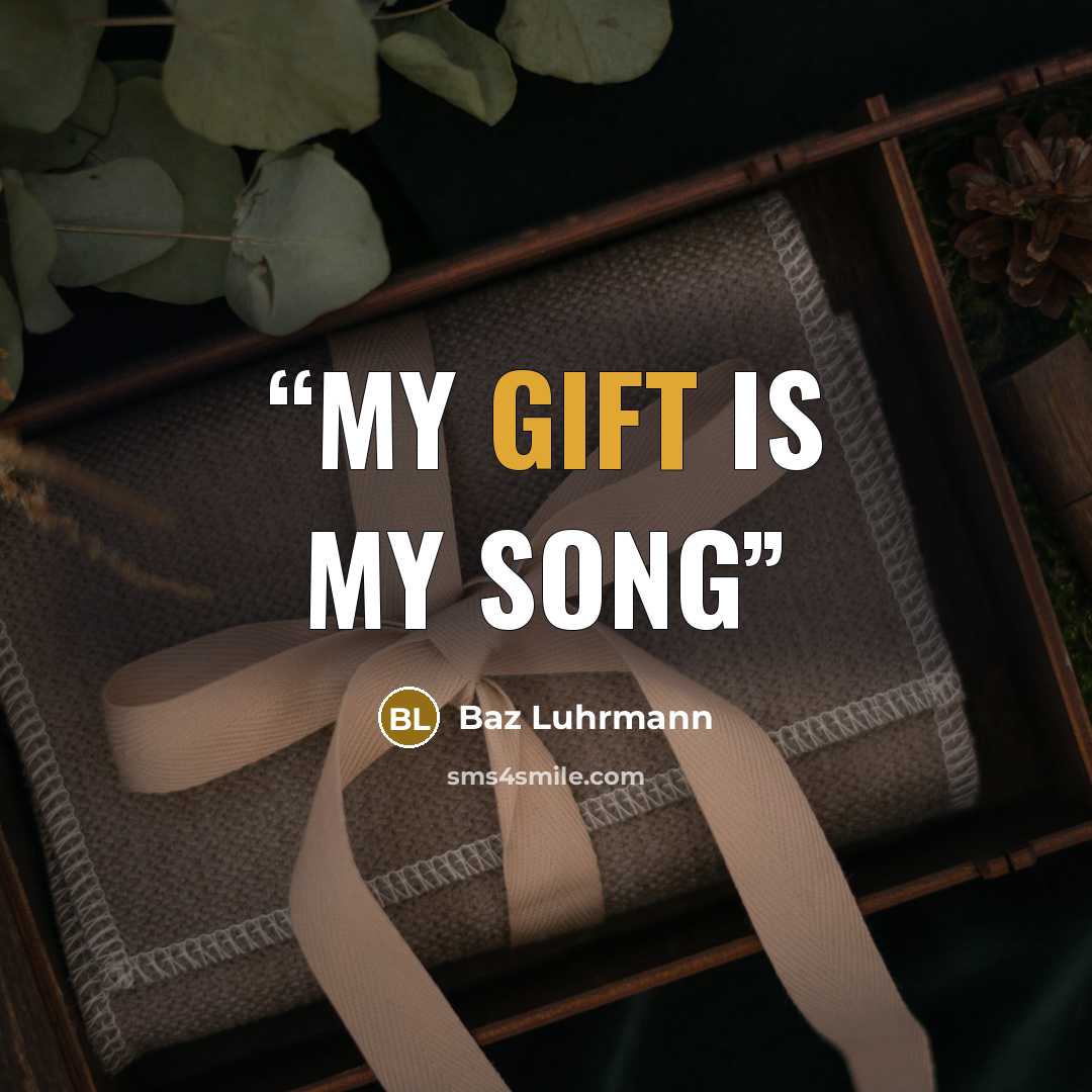 “My gift is my song” quote by Baz Luhrmann