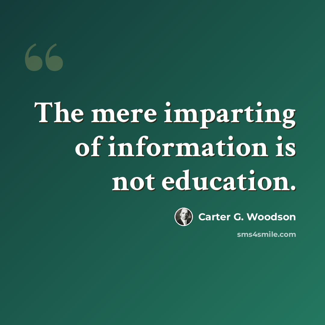 “The mere imparting of information is not education.” quote by Carter G. Woodson