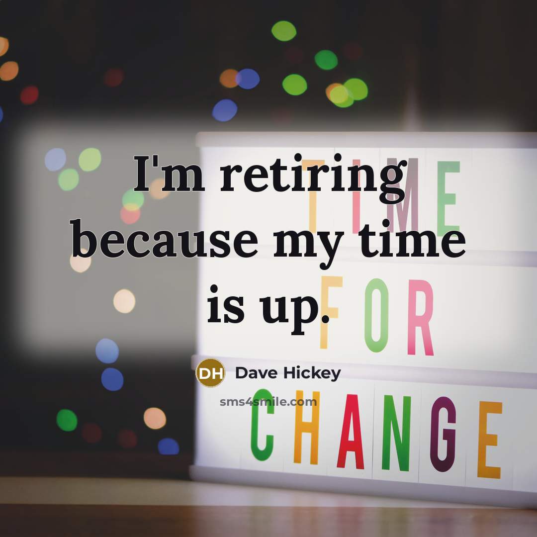 “I'm retiring because my time is up.” quote by Dave Hickey