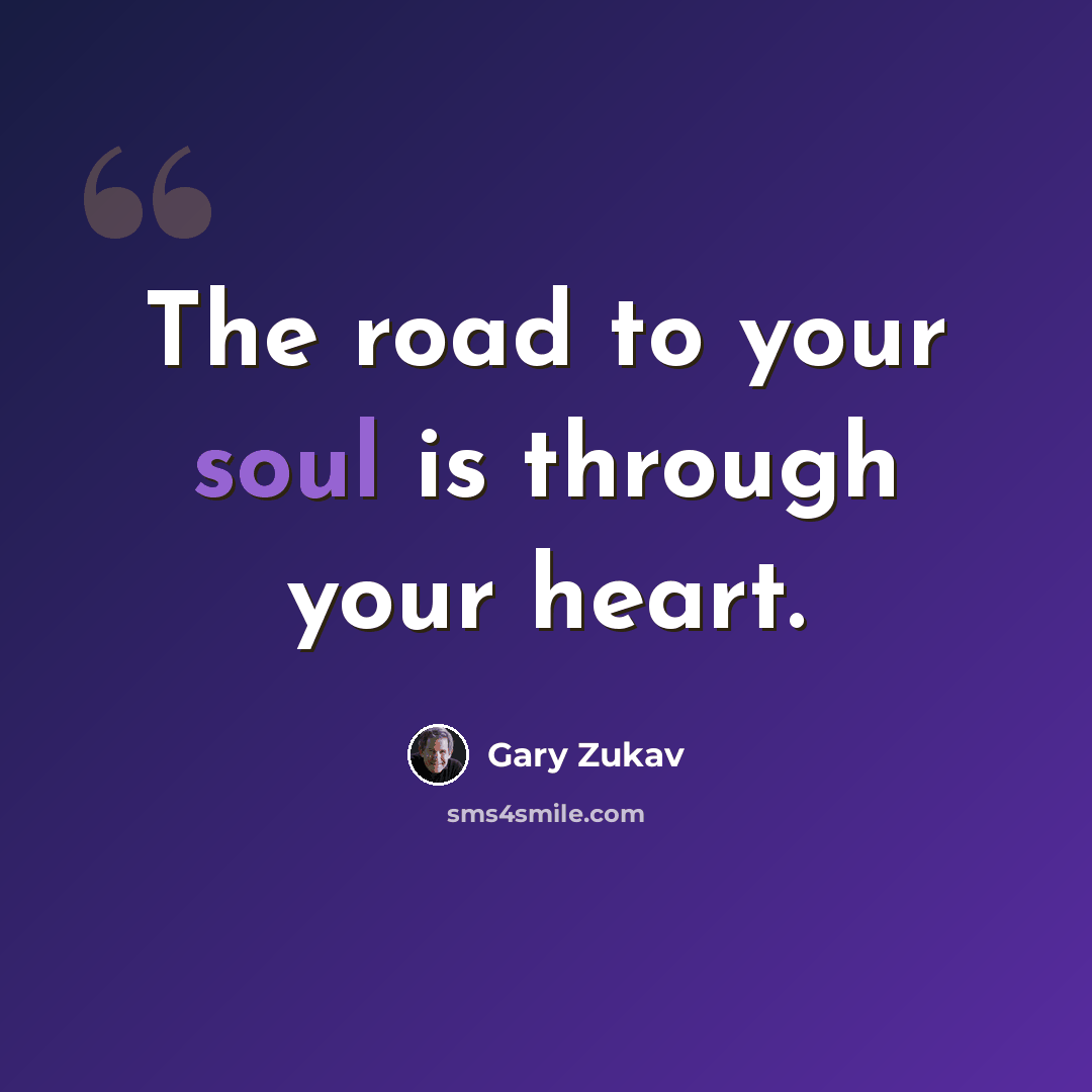“The road to your soul is through your heart.” quote by Gary Zukav