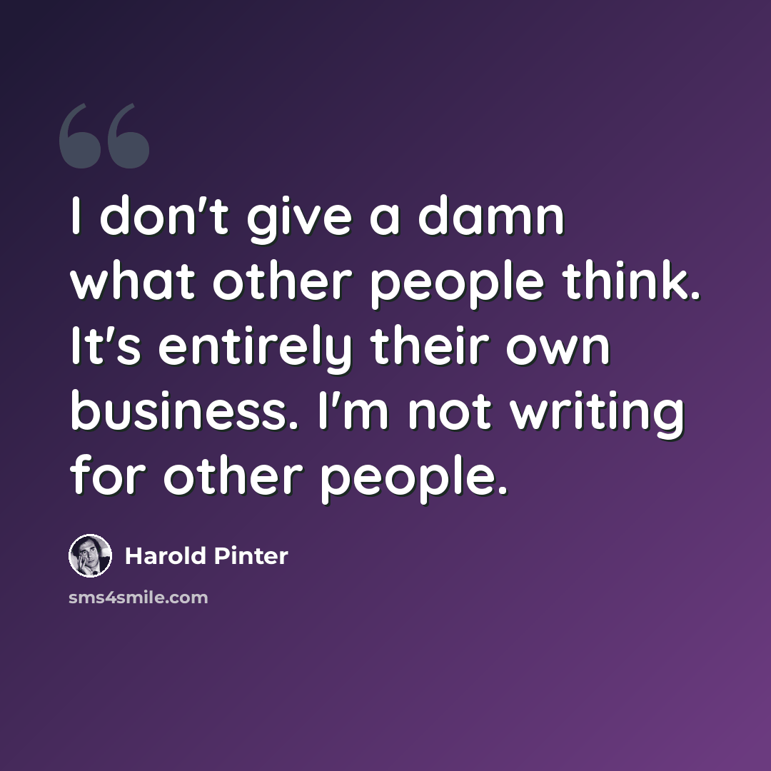 “I don't give a damn what other people think. It's entirely their own business. I'm not writing for other people.” quote by Harold Pinter