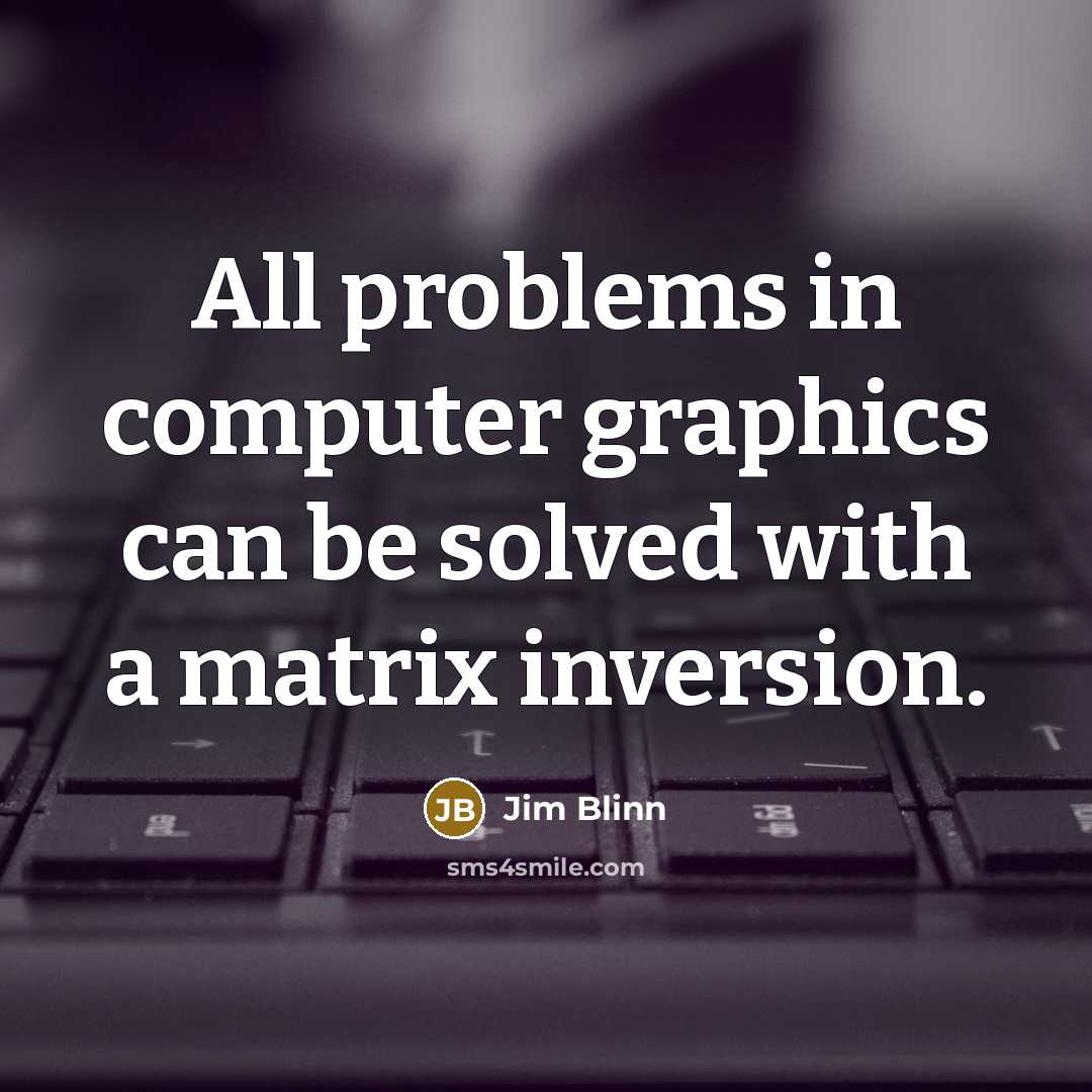 “All problems in computer graphics can be solved with a matrix inversion.” quote by Jim Blinn