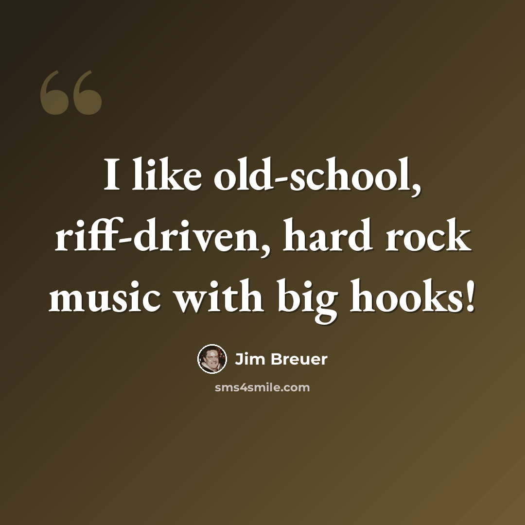 “I like old-school, riff-driven, hard rock music with big hooks!” quote by Jim Breuer
