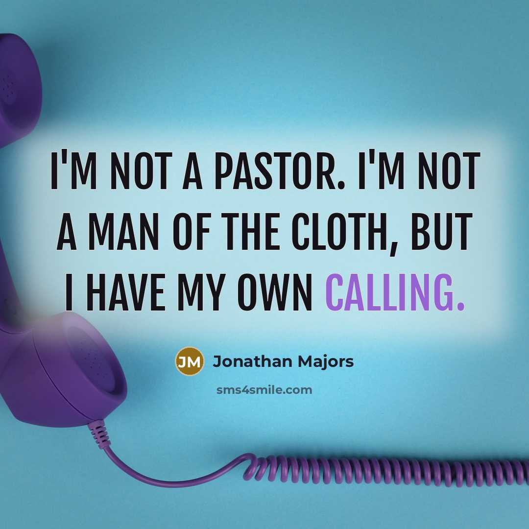 “I'm not a pastor. I'm not a man of the cloth, but I have my own calling.” quote by Jonathan Majors