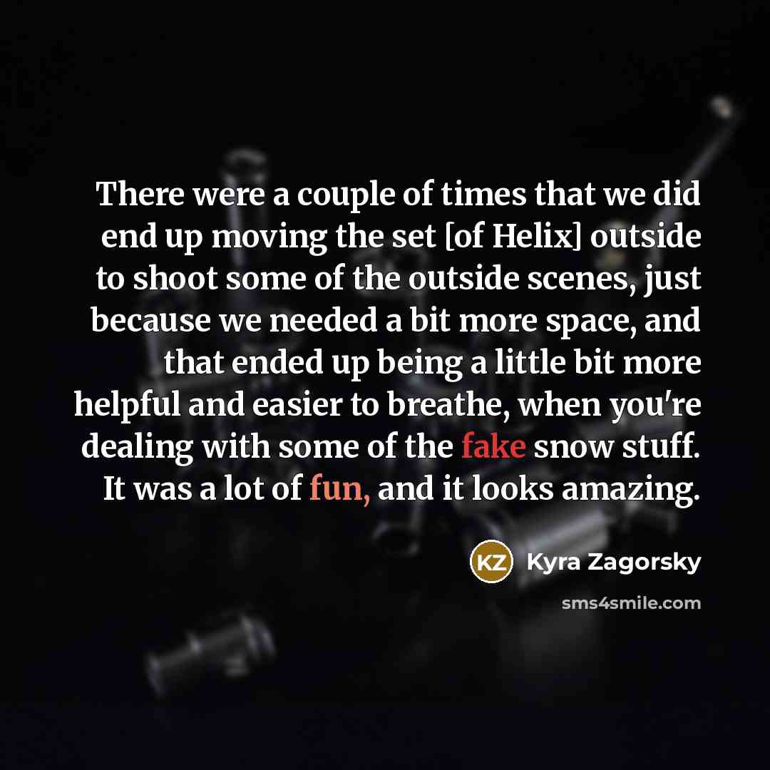“There were a couple of times that we did end up moving the set [of Helix] outside to shoot some of the outside scenes, just because we needed a bit more space, and that ended up being a little bit more helpful and easier to breathe, when you're dealing with some of the fake snow stuff. It was a…” quote by Kyra Zagorsky