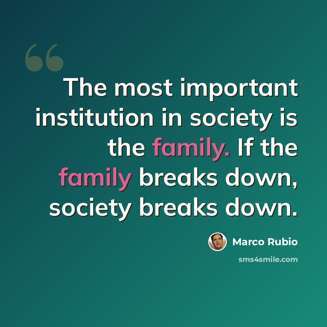 “The most important institution in society is the family. If the family breaks down, society breaks down.” quote by Marco Rubio