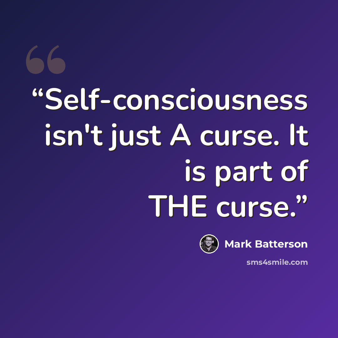 “Self-consciousness isn't just A curse. It is part of THE curse.” quote by Mark Batterson