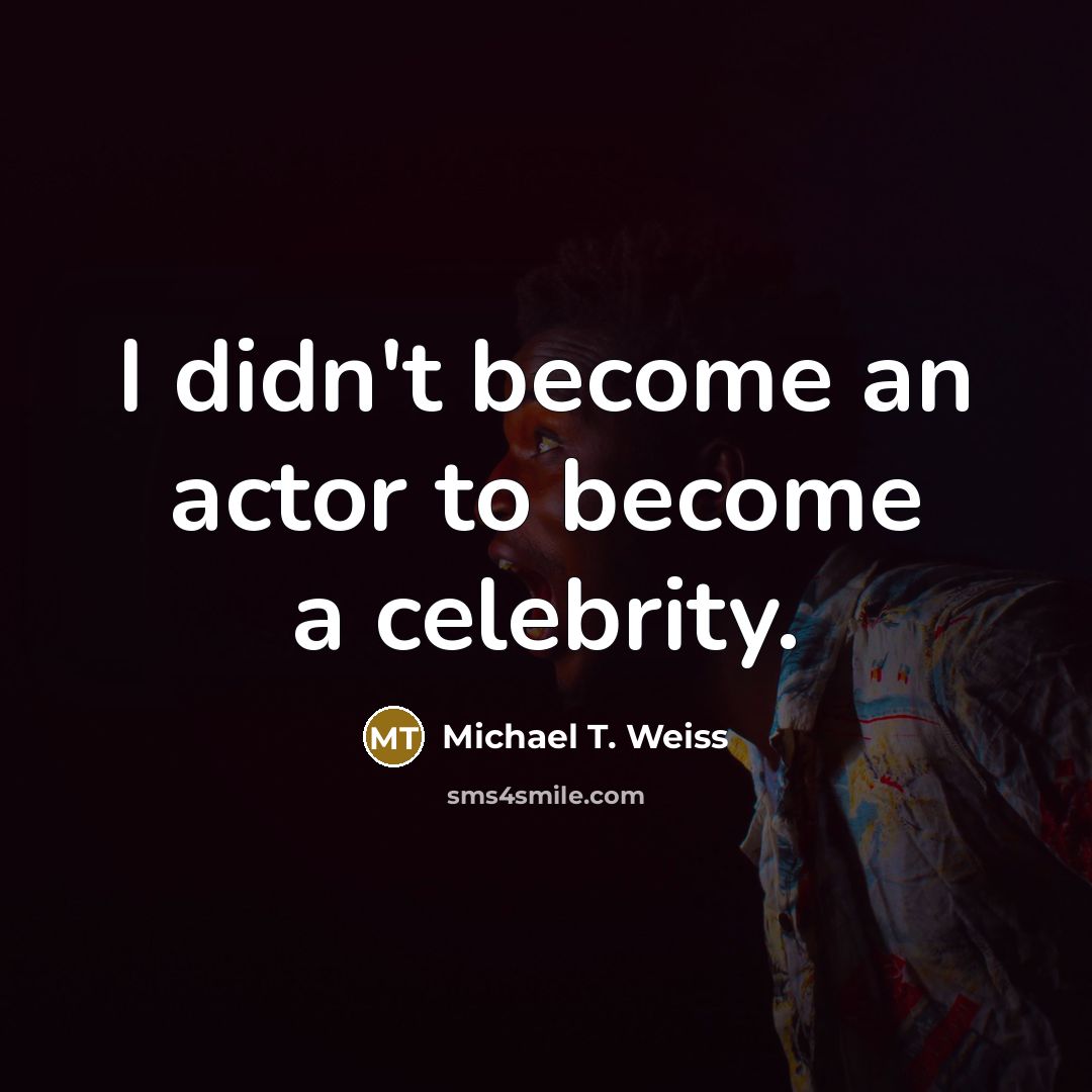 “I didn't become an actor to become a celebrity.” quote by Michael T. Weiss