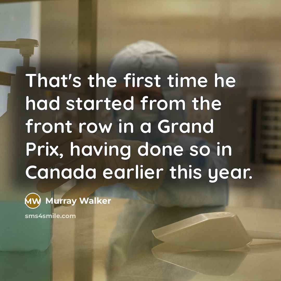 “That's the first time he had started from the front row in a Grand Prix, having done so in Canada earlier this year.” quote by Murray Walker