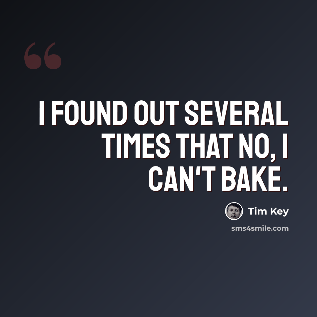 “I found out several times that no, I can't bake.” quote by Tim Key