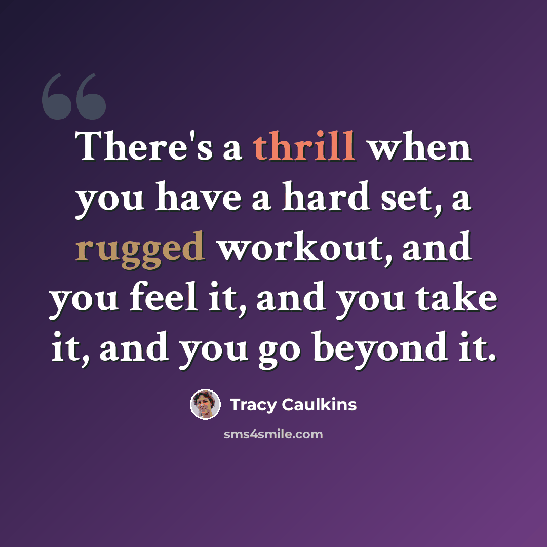 “There's a thrill when you have a hard set, a rugged workout, and you feel it, and you take it, and you go beyond it.” quote by Tracy Caulkins