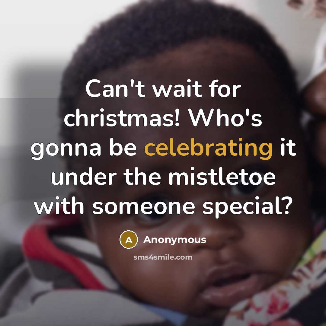 “Can't wait for christmas! Who's gonna be celebrating it under the mistletoe with someone special?” quote by Anonymous