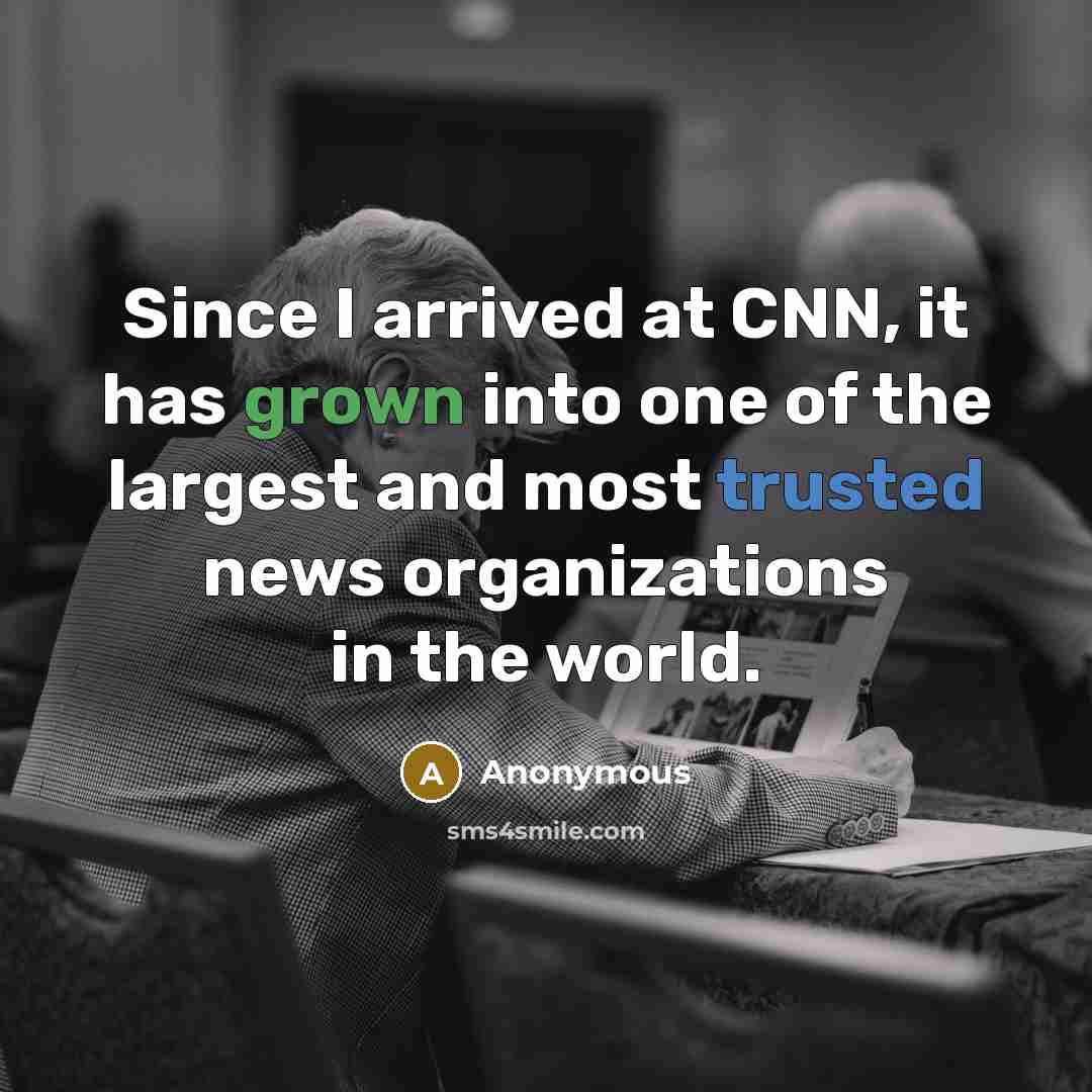 “Since I arrived at CNN, it has grown into one of the largest and most trusted news organizations in the world.” quote by Anonymous