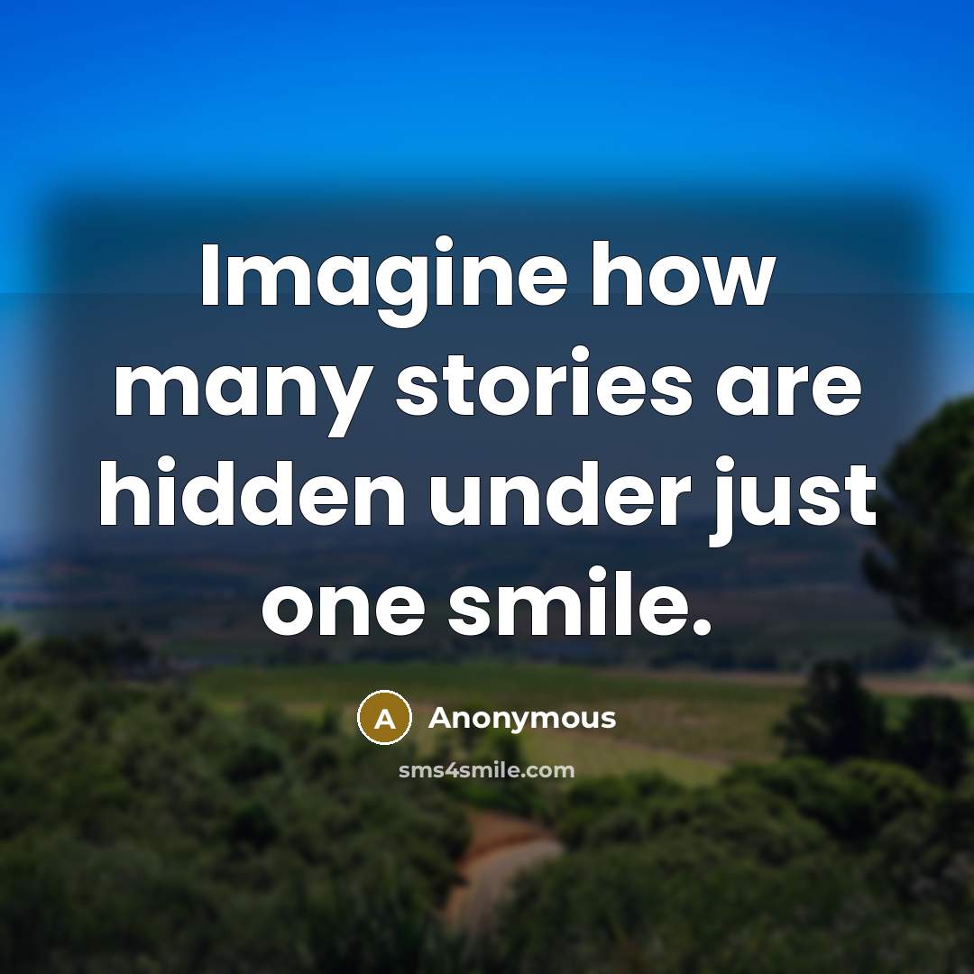 “Imagine how many stories are hidden under just one smile.” quote by Anonymous