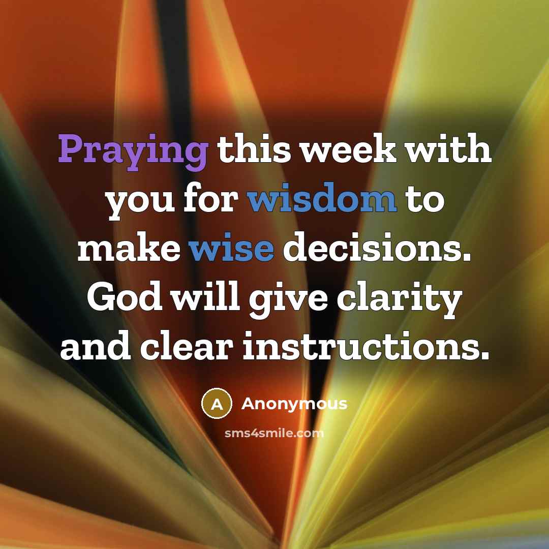 “Praying this week with you for wisdom to make wise decisions. God will give clarity and clear instructions.” quote by Anonymous