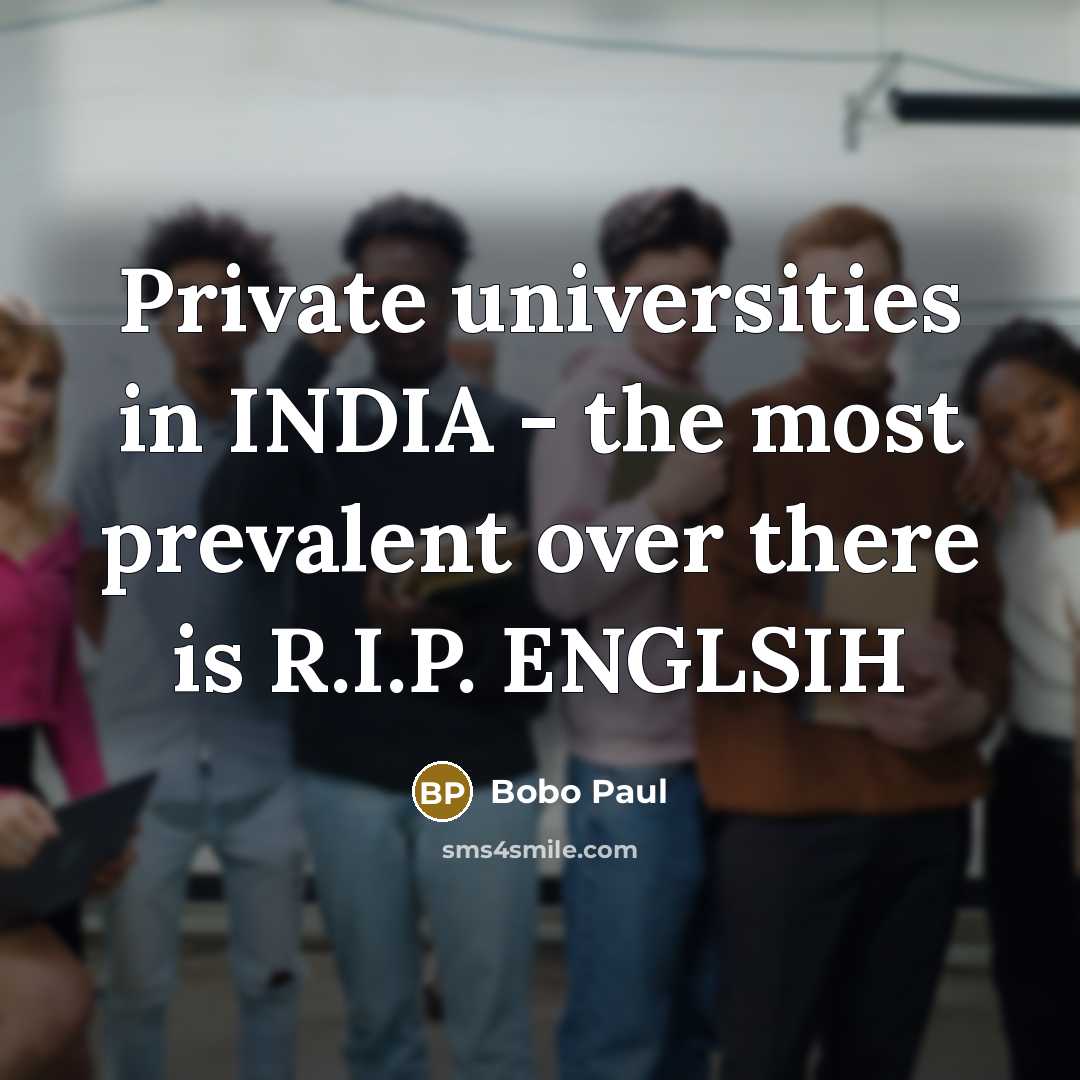 “Private universities in INDIA - the most prevalent over there is R.I.P. ENGLSIH” quote by Bobo Paul