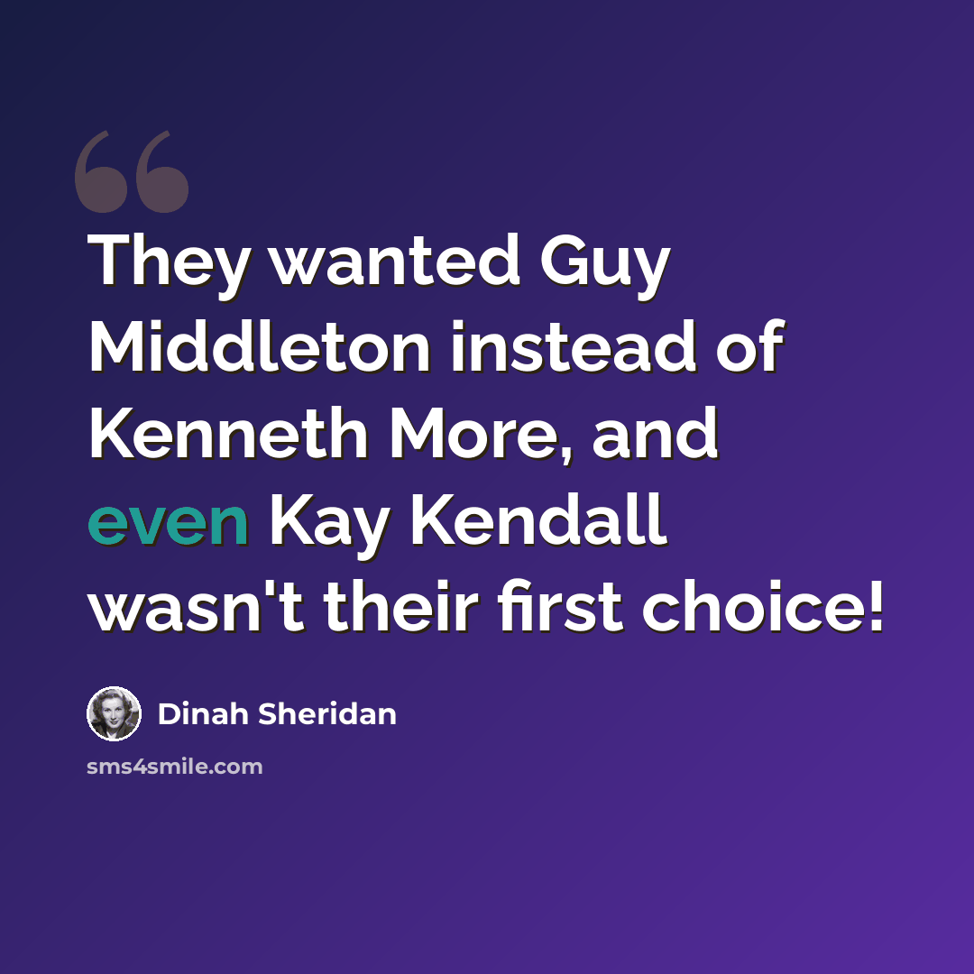 “They wanted Guy Middleton instead of Kenneth More, and even Kay Kendall wasn't their first choice!” quote by Dinah Sheridan