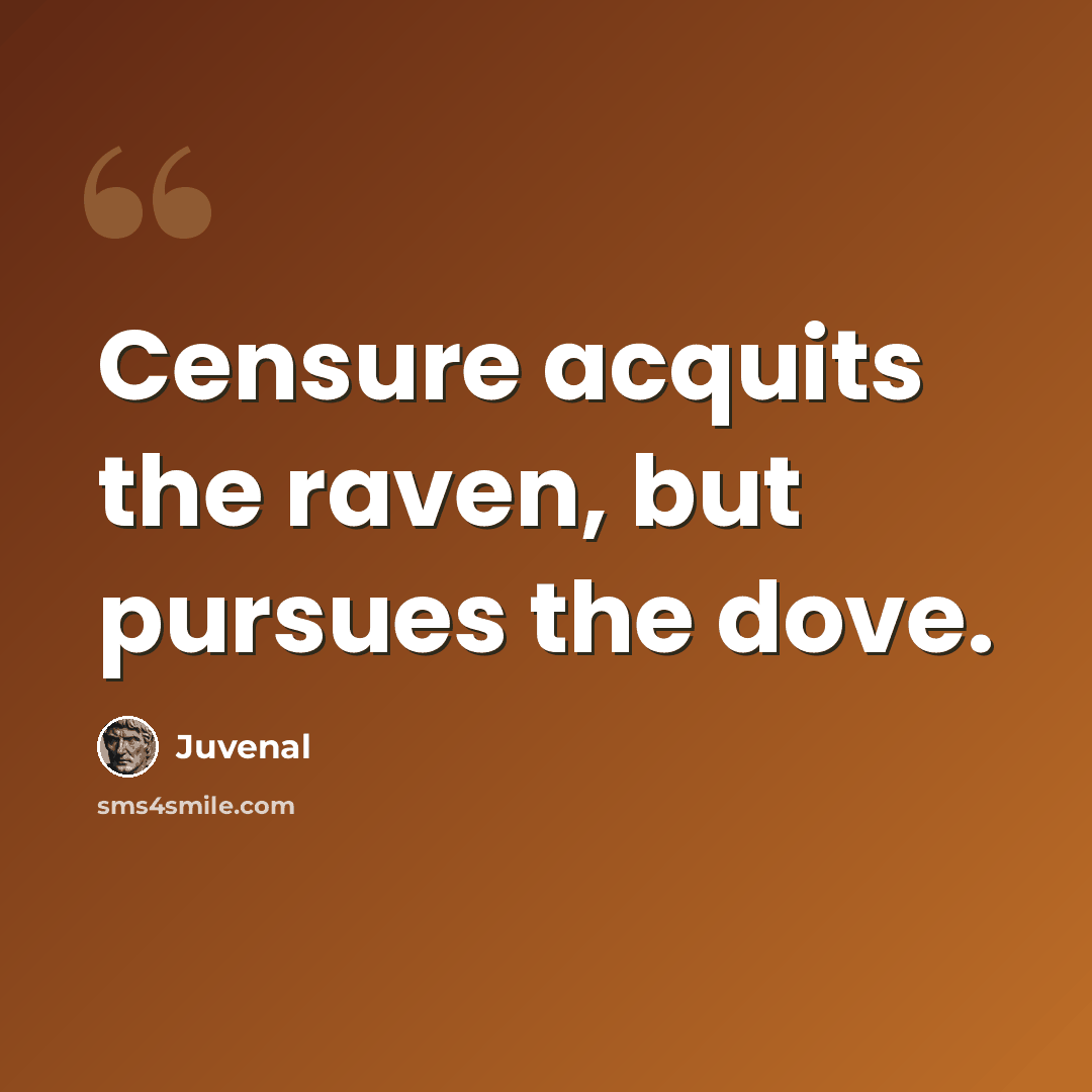 “Censure acquits the raven, but pursues the dove.” quote by Juvenal