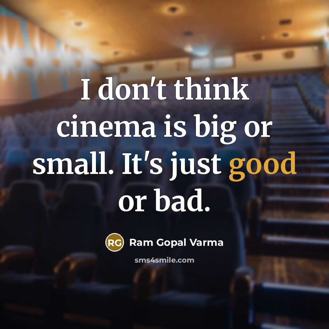 “I don't think cinema is big or small. It's just good or bad.” quote by Ram Gopal Varma
