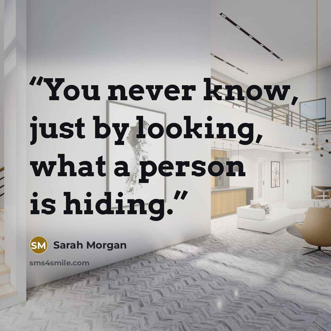 “You never know, just by looking, what a person is hiding.” quote by Sarah Morgan