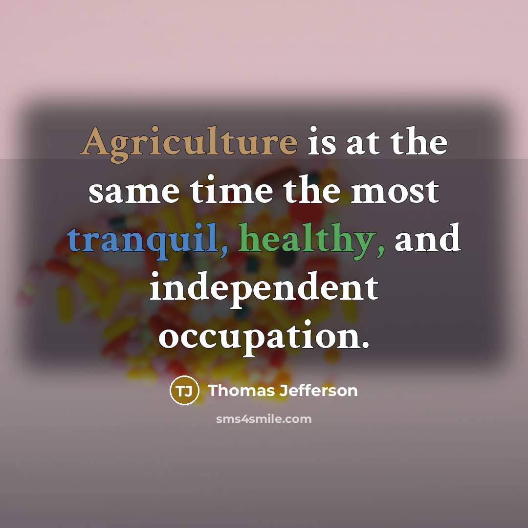 “Agriculture is at the same time the most tranquil, healthy, and independent occupation.” quote by Thomas Jefferson