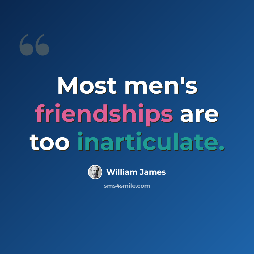 “Most men's friendships are too inarticulate.” quote by William James