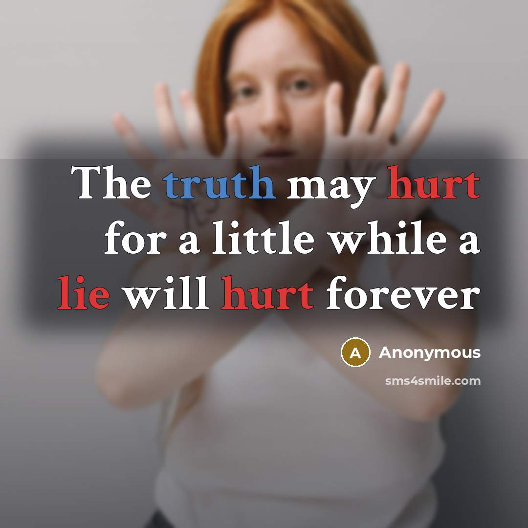 “The truth may hurt for a little while a lie will hurt forever” quote by Anonymous