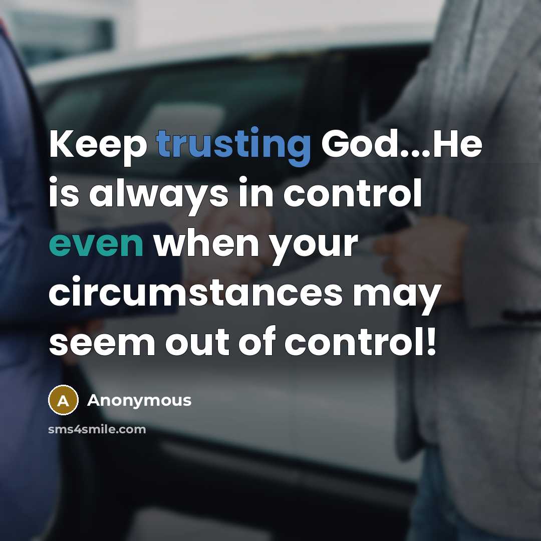 “Keep trusting God...He is always in control even when your circumstances may seem out of control!” quote by Anonymous
