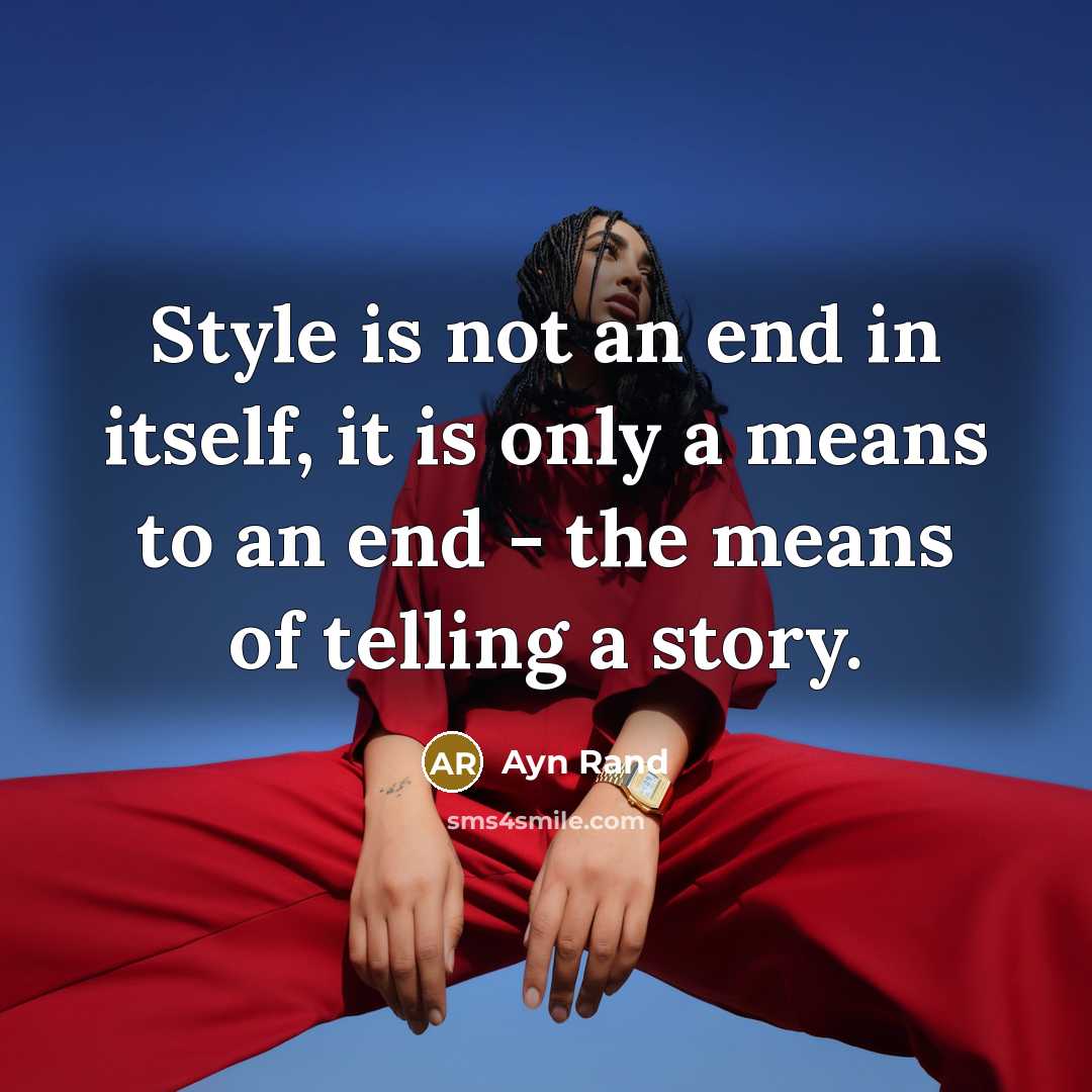 “Style is not an end in itself, it is only a means to an end - the means of telling a story.” quote by Ayn Rand