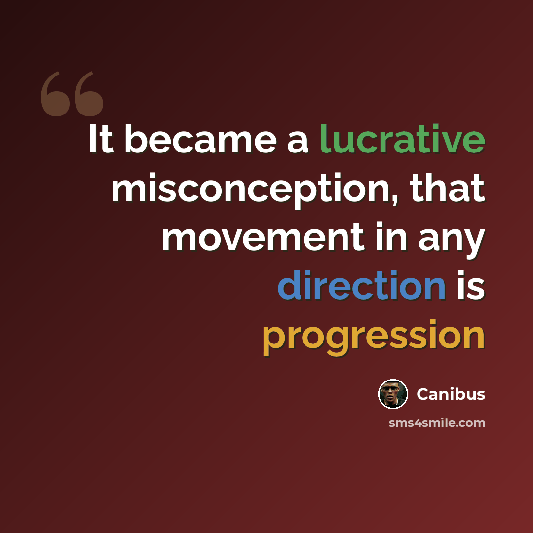 “It became a lucrative misconception, that movement in any direction is progression” quote by Canibus