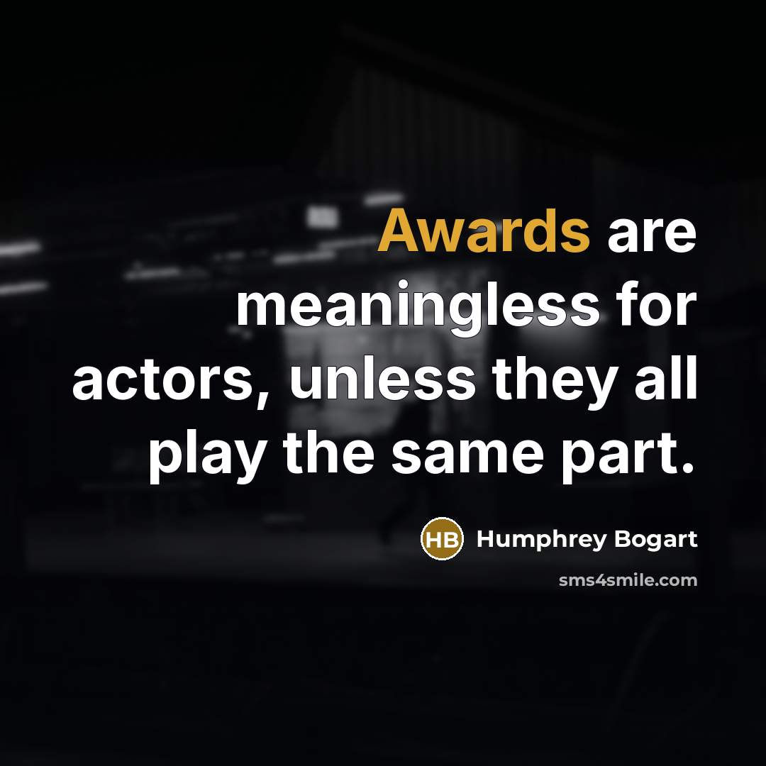 “Awards are meaningless for actors, unless they all play the same part.” quote by Humphrey Bogart