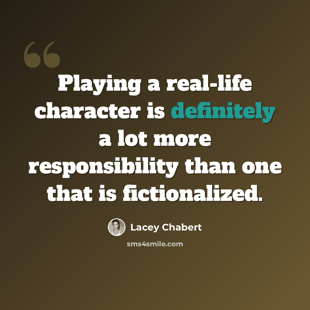 “Playing a real-life character is definitely a lot more responsibility than one that is fictionalized.” quote by Lacey Chabert