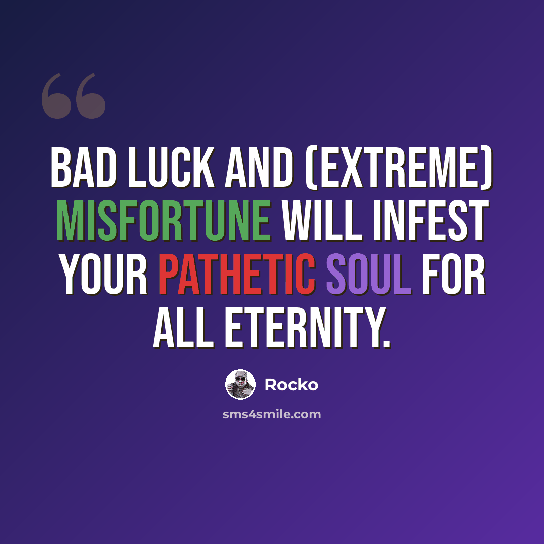 “Bad luck and (extreme) misfortune will infest your pathetic soul for all eternity.” quote by Rocko