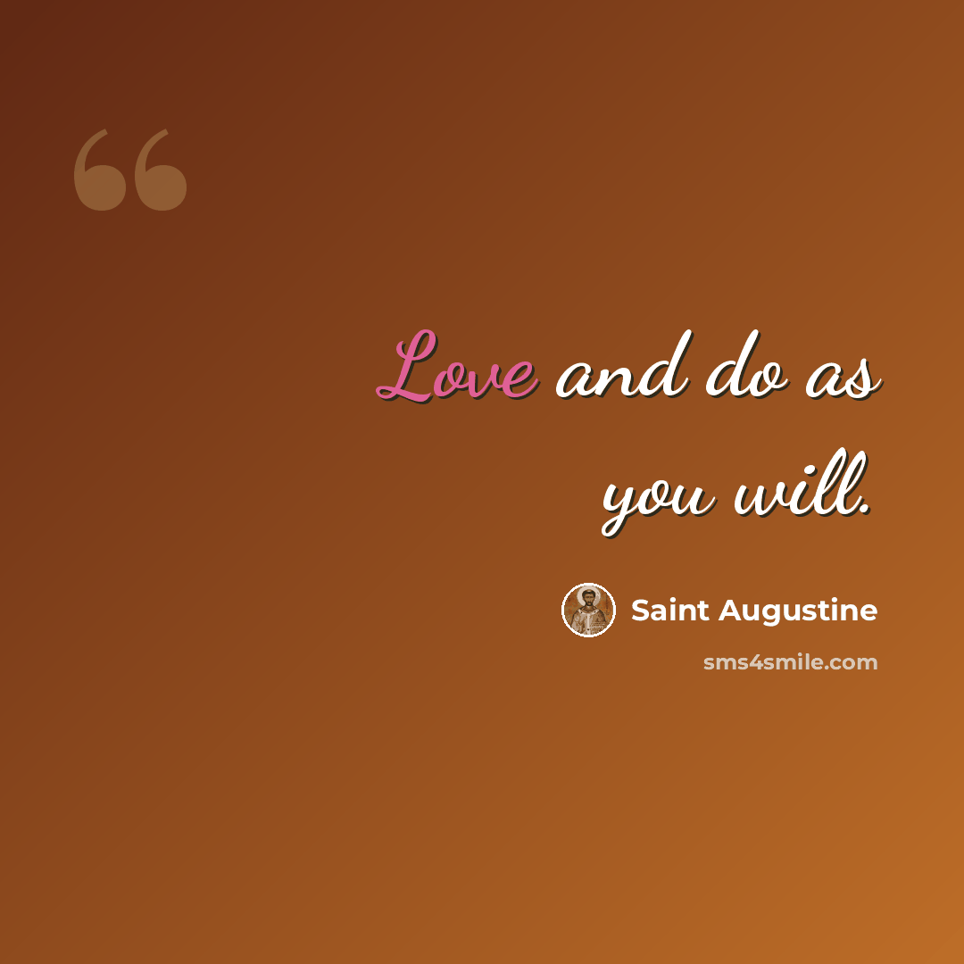“Love and do as you will.” quote by Saint Augustine