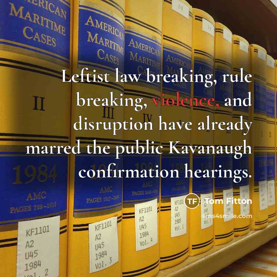 “Leftist law breaking, rule breaking, violence, and disruption have already marred the public Kavanaugh confirmation hearings.” quote by Tom Fitton