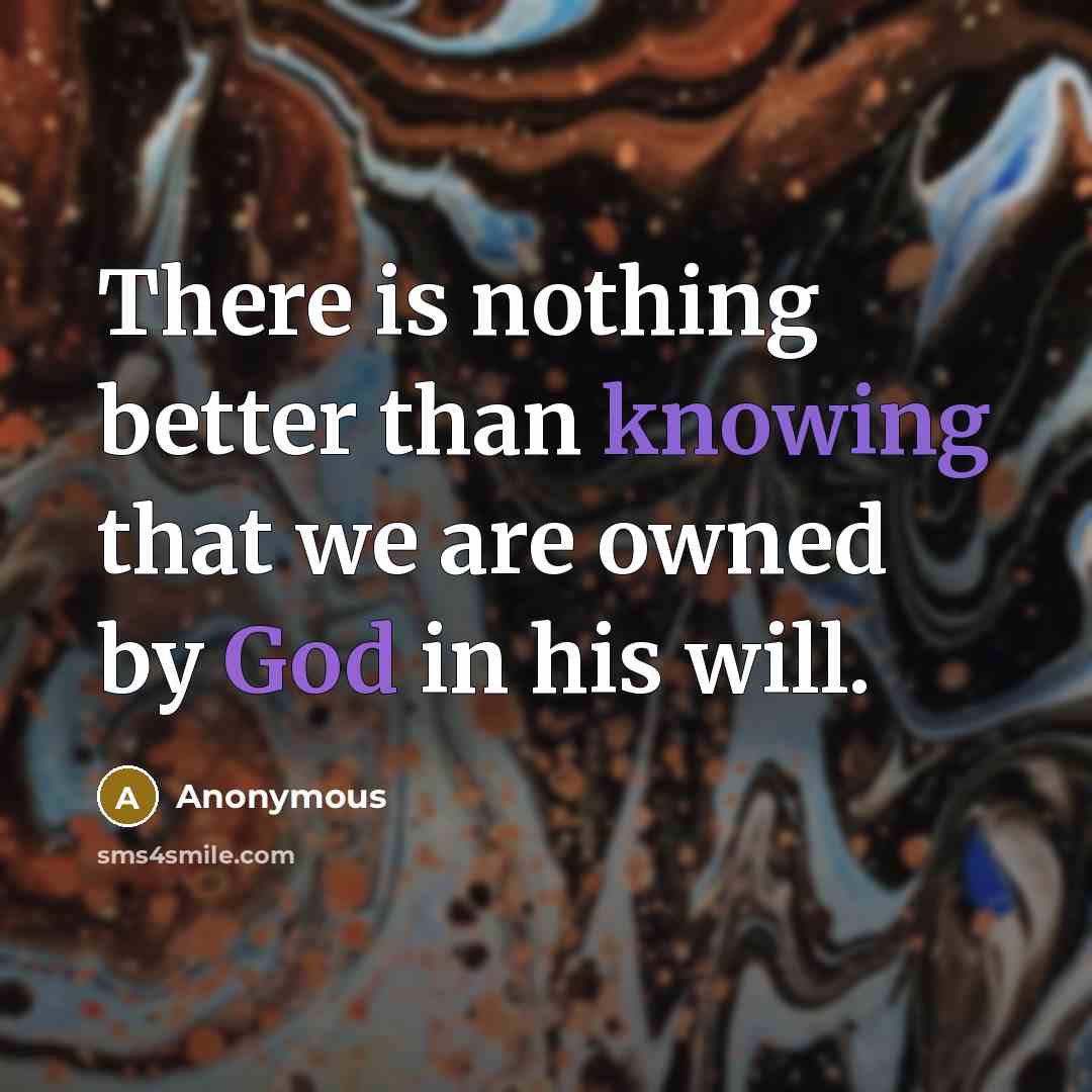 “There is nothing better than knowing that we are owned by God in his will.” quote by Anonymous