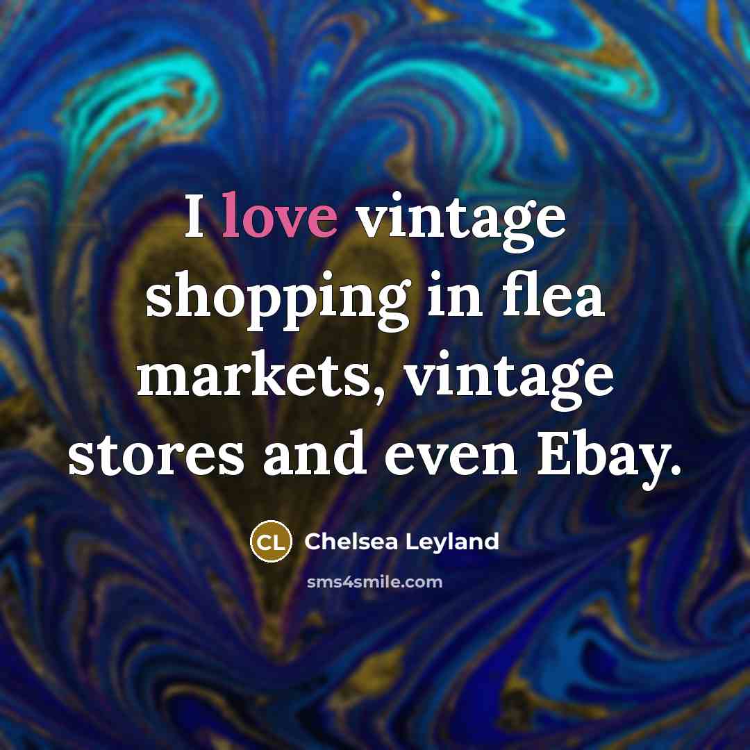 “I love vintage shopping in flea markets, vintage stores and even Ebay.” quote by Chelsea Leyland
