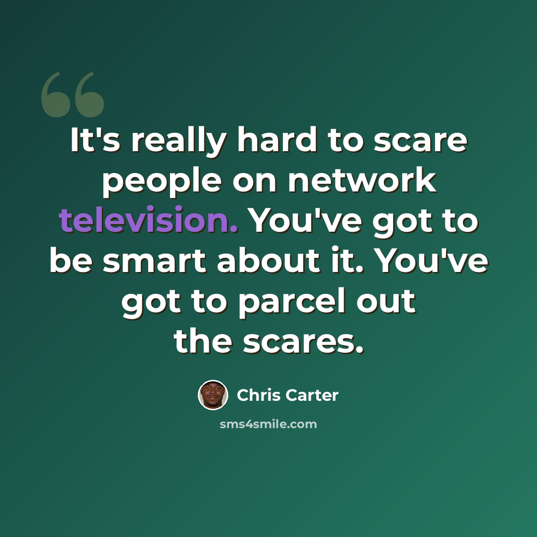 “It's really hard to scare people on network television. You've got to be smart about it. You've got to parcel out the scares.” quote by Chris Carter